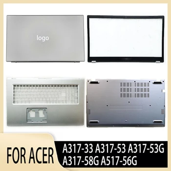 Новый Для Acer A317-33 A317-53 A317-53G A317-58G A517-56G ЖК-дисплей для ноутбука Задняя крышка/Передняя панель/Упор для рук/Нижний корпус A B C D В виде Ракушки